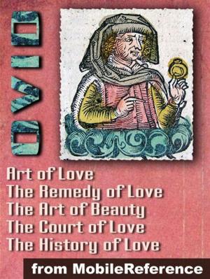 Cover of the book Ars Amatoria ("The Art Of Love") (In Three Books): Remedia Amoris ("Remedy Of Love"), Medicamina Faciei Feminae ("The Art Of Beauty"), The History Of Love And The Court Of Love (Mobi Classics) by James E. Talmage
