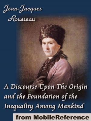 Cover of the book A Discourse Upon The Origin And The Foundation Of The Inequality Among Mankind (Mobi Classics) by MobileReference