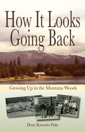 Cover of the book How It Looks Going Back: Growing Up In The Montana Woods by Joan Bird