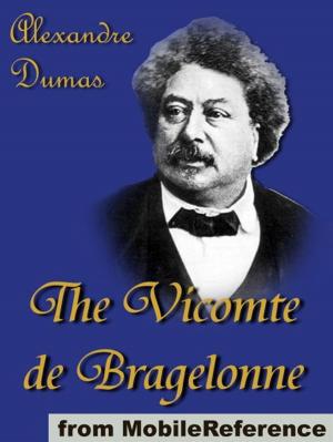 Cover of the book The Vicomte De Bragelonne: Includes Ten Years Later, Louise De La Valliere And The Man In The Iron Mask (Mobi Classics) by Robert Jeschonek