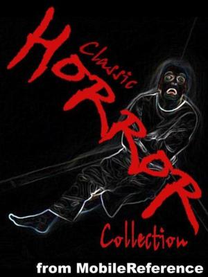 Cover of the book Classic Horror Collection: Incl. Dracula, Present At A Hanging, Tales Of Terror And Mystery, The Phantom Of The Opera, The Cask Of Amontillado, Varney The Vampire, Frankenstein, The Raven & More (Mobi Classics) by MobileReference