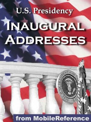 Cover of the book U.S. Presidency Inaugural Addresses: Incld. Barack Obama, George W. Bush, George Washington, Thomas Jefferson, Abraham Lincoln, Theodore Roosevelt, Franklin Roosevelt, Richard Nixon, Bill Clinton And More (Mobi History) by MobileReference