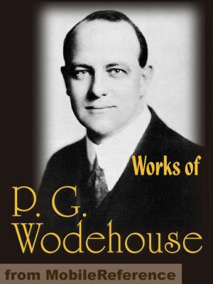 Cover of the book Works Of P. G. Wodehouse: My Man Jeeves, Right Ho, Jeeves, The Man With Two Left Feet, A Damsel In Distress, Not George Washington, Mike, Poems, Stories & Articles (Mobi Collected Works) by May Byron