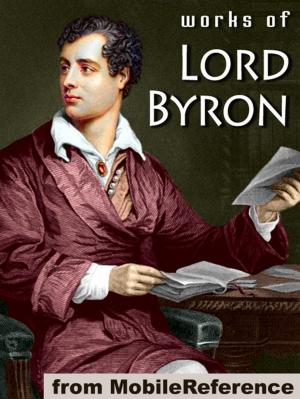Book cover of Works Of Lord Byron: (100+ Works) Including Don Juan, Childe Harold's Pilgrimage, Hebrew Melodies, She Walks In Beauty, When We Two Parted, So, We'll Go No More A Roving & More (Mobi Collected Works)