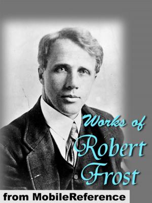Book cover of Works Of Robert Frost: (150+) Includes A Boy's Will, North Of Boston, Mountain Interval And Other Poems. (Mobi Collected Works)