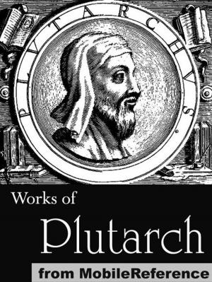 Book cover of Works Of Plutarch: Includes The Lives Of The Noble Grecians And Romans (Parallel Lives), Morals And Essays And Miscellanies (Mobi Collected Works)