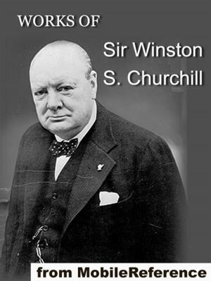 Book cover of Works Of Sir Winston S. Churchill: Includes The River War, Liberalism And The Social Problem, London To Ladysmith Via Pretoria, The Story Of The Malakand Field Force And Other Works, Speeches And Letters (Mobi Collected Works)