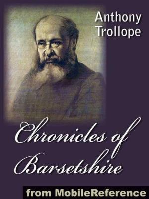 Cover of the book Chronicles Of Barsetshire: 6 Novels: The Warden, Barchester Towers, Doctor Thorne, Framley Parsonage, The Small House At Allington And The Last Chronicle Of Barset (Mobi Classics) by MobileReference