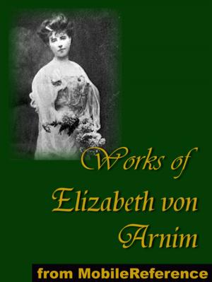 Cover of the book Works Of Elizabeth Von Arnim: Elizabeth And Her German Garden, The Solitary Summer, The Princess Priscilla's Fortnight, Christine, Christopher And Columbus And The Enchanted April (Mobi Collected Works) by D. H. Lawrence
