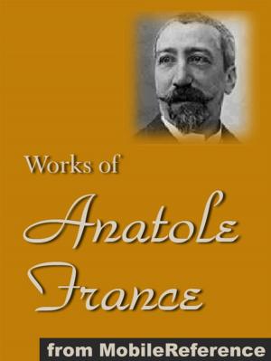 Book cover of Works Of Anatole France: Inclds Penguin Island, Thais, A Mummer's Tale, The Aspirations Of Jean Servien, The Well Of Saint Clare, The Queen Pedauque, The Life Of Joan Of Arc (Illustrated), The Gods Are Athirst And More (Mobi Collected Works)