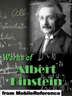 Cover of Works Of Albert Einstein: On The Electrodynamics Of Moving Bodies, Relativity: The Special And General Theory, Sidelights On Relativity, Dialog About Objections Against The Theory Of Relativity & More (Mobi Collected Works)