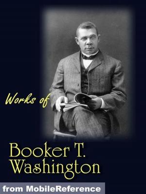 Book cover of Works Of Booker T. Washington: The Future Of The American Negro, The Negro Problem, Up From Slavery: An Autobiography, Heroes In Black Skins, Addresses In Memory Of Carl Schurz, Atlanta Compromise (Mobi Collected Works)