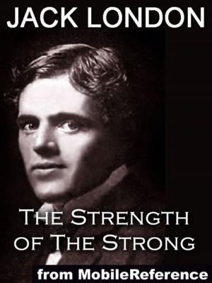 Cover of the book The Strength Of The Strong And Other Stories: Includes South Of The Slot, The Unparalleled Invasion, The Enemy Of All The World, The Dream Of Debs, The Sea-Farmer And Samuel (Mobi Classics) by Geoffrey Chaucer
