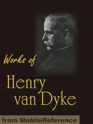 Cover of Works Of Henry Van Dyke: The Story Of The Other Wise Man, Joy & Power, The Red Flower Poems, The Blue Flower, Little Rivers & More (Mobi Collected Works)