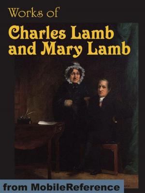 Book cover of Works Of Charles Lamb And Mary Lamb: The Adventures Of Ulysses, Tales From Shakespeare, Elia And Last Essays Of Elia, Letters, Poems And More (Mobi Collected Works)