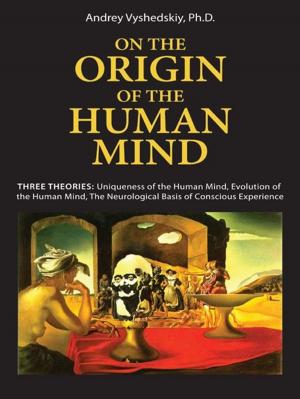 bigCover of the book On The Origin Of The Human Mind: Three Theories: Uniqueness Of The Human Mind, Evolution Of The Human Mind, And The Neurological Basis Of Conscious Experience (Mobi Science) by 