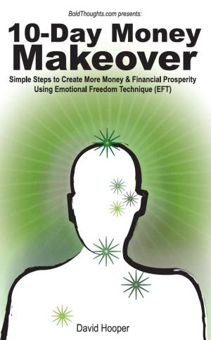 Cover of the book 10-Day Money Makeover - Simple Steps to Create More Money and Financial Prosperity Using Emotional Freedom Technique (EFT) by J.K.Chua