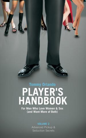 Cover of the book Player's Handbook Volume 2 - Advanced Pickup and Seduction Secrets For Men Who Love Women & Sex (and Want More of Both) by Classic Business Bookshel