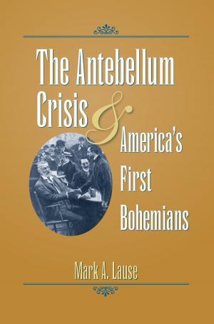 Cover of the book The Antebellum Crisis and America's First Bohemians by Ted Lardner