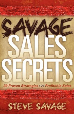 Cover of the book Savage Sales Secrets by Dr. Christian Guenette, Gillian Laura Roberts, Dr. Joe Dispenza, Bernie Siegel, MD