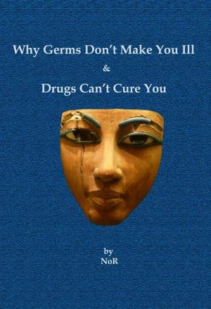 Cover of the book Why Germs Don't Make You Ill and Drugs Can't Cure You by Kristine Goad