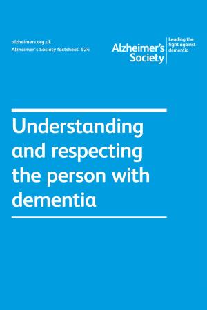 Cover of the book Alzheimer’s Society factsheet 524: Understanding and respecting the person with dementia by Godfree Roberts, Ed.D.