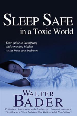Cover of the book Sleep Safe in a Toxic World by Walter Bader