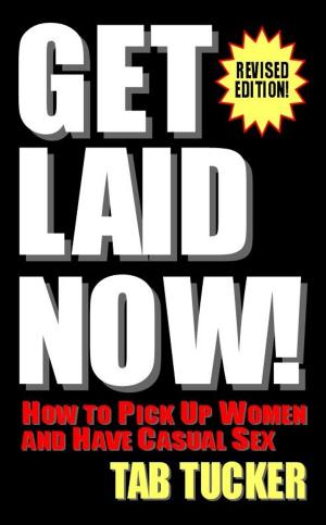 Cover of Get Laid Now! How To Pick Up Women And Have Casual Sex-Revised Edition