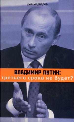 Cover of the book Владимир Путин: третьего срока не будет? by Рой Медведев, Жорес Медведев