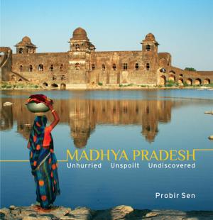 Cover of Madhya Pradesh: Unhurried, Unspoilt, Undiscovered