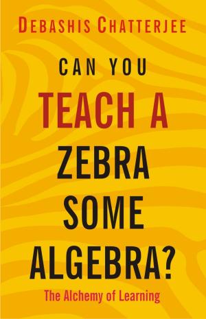 Cover of the book Can You Teach a Zebra Some Algebra? by Deepak John Mathew