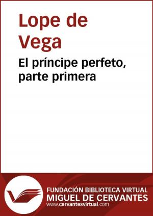Cover of the book El príncipe perfeto. Parte I by Lope de Vega
