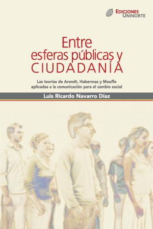 Book cover of Entre esferas públicas y ciudadanía. Las teorías de Arendt, Habermas y Mouffe aplicadas a la comunicación para el cambio social