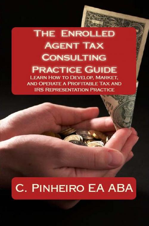 Cover of the book The Enrolled Agent Tax Consulting Practice Guide: Learn How to Develop, Market, and Operate a Profitable Tax and IRS Representation Practice by Christy Pinheiro, Passkey Publications