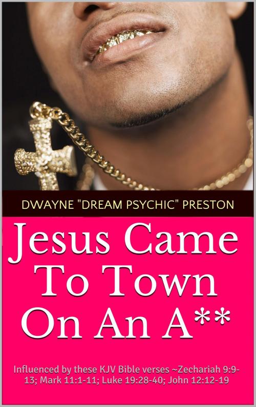 Cover of the book Jesus Came To Town On An A** by Dwayne Preston, Zone Master, B.M.P.
