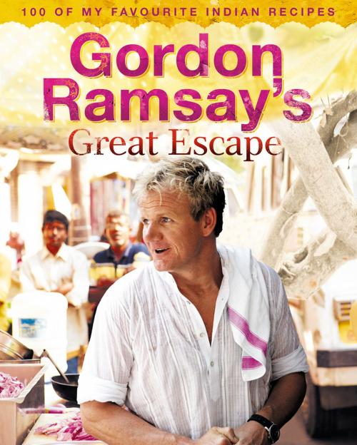 Cover of the book Gordon Ramsay’s Great Escape: 100 of my favourite Indian recipes by Gordon Ramsay, HarperCollins Publishers