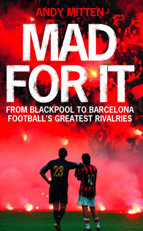 Cover of the book Mad for it: From Blackpool to Barcelona: Football’s Greatest Rivalries by Andy Mitten, HarperCollins Publishers