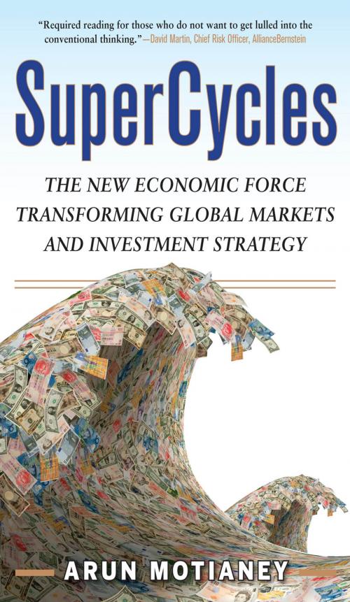 Cover of the book SuperCycles: The New Economic Force Transforming Global Markets and Investment Strategy by Arun Motianey, McGraw-Hill Education