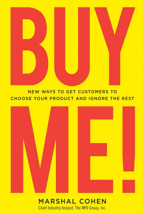 Cover of the book BUY ME! New Ways to Get Customers to Choose Your Product and Ignore the Rest by Marshal Cohen, McGraw-Hill Education