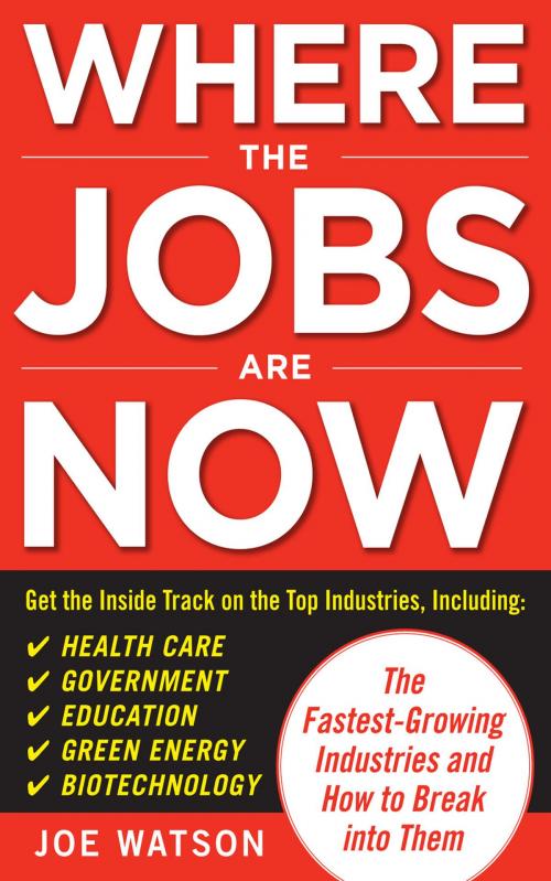 Cover of the book Where the Jobs Are Now: The Fastest-Growing Industries and How to Break Into Them by Joe Watson, McGraw-Hill Education