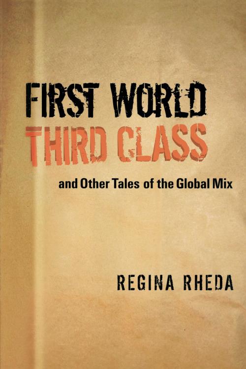 Cover of the book First World Third Class and Other Tales of the Global Mix by Regina Rheda, University of Texas Press