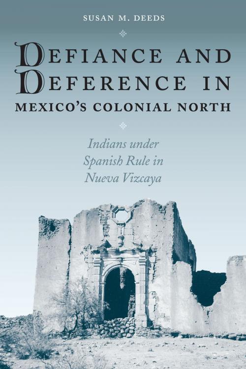 Cover of the book Defiance and Deference in Mexico's Colonial North by Susan  Deeds, University of Texas Press