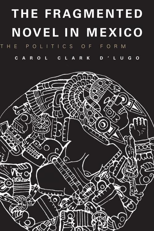 Cover of the book The Fragmented Novel in Mexico by Carol Clark D'Lugo, University of Texas Press