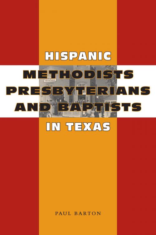 Cover of the book Hispanic Methodists, Presbyterians, and Baptists in Texas by Paul Barton, University of Texas Press