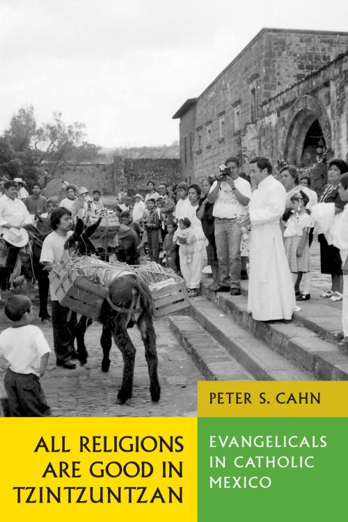 Cover of the book All Religions Are Good in Tzintzuntzan by Peter S.  Cahn, University of Texas Press