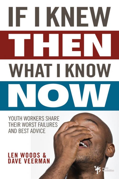 Cover of the book If I Knew Then What I Know Now by Len Woods, Zondervan