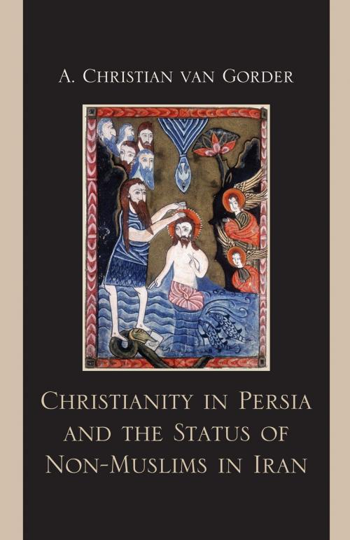 Cover of the book Christianity in Persia and the Status of Non-Muslims in Modern Iran by Christian A. Van Gorder, Lexington Books