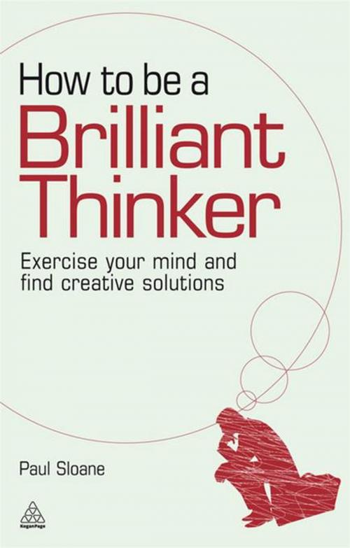 Cover of the book How to be a Brilliant Thinker: Exercise Your Mind and Find Creative Solutions by Paul Sloane, Kogan Page