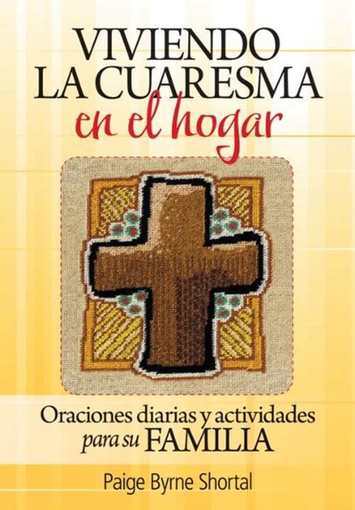 Cover of the book Viviendo la Cuaresma en el hogar by Byrne-Shortal, Paige, Liguori Publications