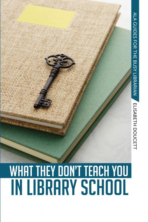 Cover of the book What They Don't Teach You in Library School by Elisabeth Doucett, ALA Editions